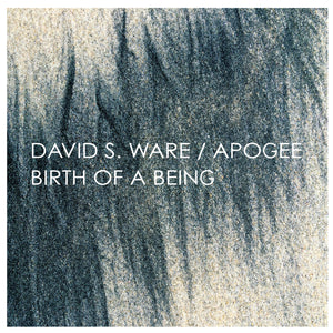 David S. Ware / Apogee – Birth of a Being (Expanded)