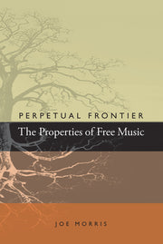 Joe Morris – Perpetual Frontier: The Properties of Free Music