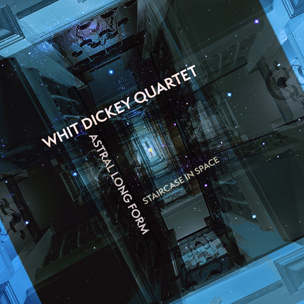 Whit Dickey Quartet – Astral Long Form: Staircase In Space